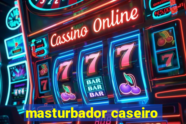 masturbador caseiro